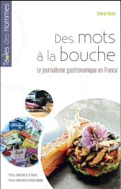 Des Mots À La Bouche ; Le Journalisme Gastronomique En France