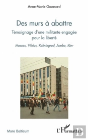 Des Murs À Abattre ; Témoignage D'Une Militante Engagée Pour La Liberté ; Moscou, Vilnius, Kaliningrad, Jamba, Kiev