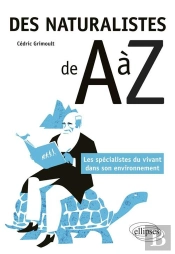 Des Naturalistes De A À Z ; Les Spécialistes Du Vivant Dans Son Environnement