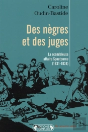 Des Nègres Et Des Juges ; La Scandaleuse Affaire Spoutourne (1831-1834)