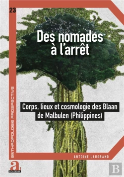 Bertrand.pt - Des Nomades À L'Arrêt : Corps, Lieux Et Cosmologie Des Blaan De Malbulen (Philippines)
