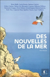 Des Nouvelles De La Mer : La Mer Vue Par 15 Auteurs Engagés Pour La Protection De L'Environnement