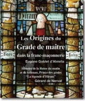 Des Origines Du Grade De Maître Dans La Franc-Maçonnerie : Histoire De La Reine Du Matin Et De Solimane, Prince Des Génies