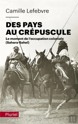 Bertrand.pt - Des Pays Au Crepuscule - Le Moment De L'Occupation Coloniale (Sahara-Sahel)