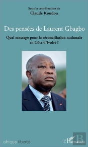 Des Pensées De Laurent Gbagbo ; Quel Message Pour La Réconciliation Nationale En Côte D'Ivoire ?