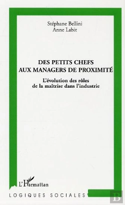 Bertrand.pt - Des Petits Chefs Aux Managers De Proximite ; L'Evolution Des Roles De La Maitrise Dans L'Industrie