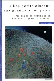« Des Petits Oiseaux Aux Grands Principes » ; Mélanges En Hommage Au Professeur Jean Untermaier