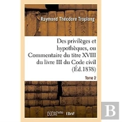 Des Privileges Et Hypotheques Ou Commentaire Du Titre Xviii Du Livre Iii Du Code Civil
