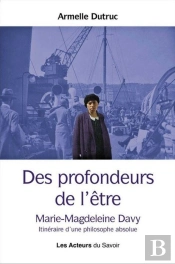 Des Profondeurs De L'Être : Marie-Magdeleine Davy, Itinéraire D'Une Philosophe Absolue