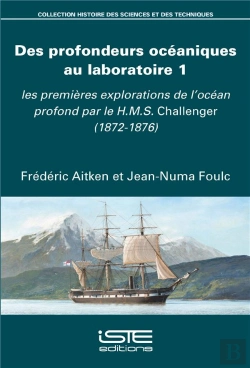 Bertrand.pt - Des Profondeurs Océaniques Au Laboratoire T.1 ; Les Premières Explorations De L'Océan Profond Par Le H.M.S. Challenger (1872-1876)