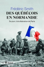 Des Québécois En Normandie : Du Jour J À La Libération De Paris