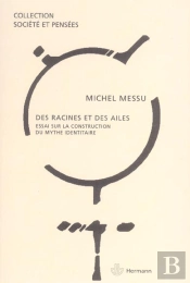 Des Racines Et Des Ailes : Essai Sur La Construction Du Mythe Identitaire