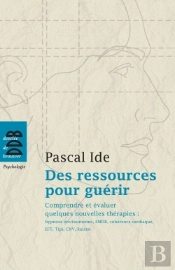 Des Ressources Pour Guérir : Comprendre Et Évaluer Quelques Nouvelles Thérapies : Hypnose Éricksonienne, Emdr, Cohérence Cardiaqu