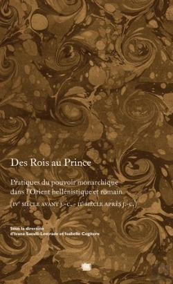 Bertrand.pt - Des Rois Au Prince ; Pratiques Du Pouvoir Monarchique Dans L'Orient Héllénistique Et Romain (Ive Siècle Avant J.-C. - Iie Siècle Après J.-C.)
