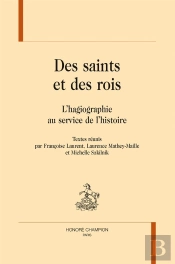 Des Saints Et Des Rois ; L'Hagiographie Au Service De L'Histoire