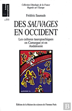 Bertrand.pt - Des Sauvages En Occident ; Les Cultures Tauromachiques En Camargue Et En Andalousie