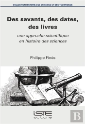 Des Savants, Des Dates, Des Livres ; Une Approche Scientifique En Histoire Des Sciences