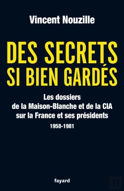 Bertrand.pt - Des Secrets Si Bien Gardés ; Les Dossiers De La Maison-Blanche Et De La Cia Sur La France Et Ses Présidents (1958-1981)