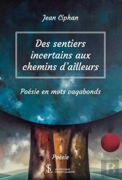 Des Sentiers Incertains Aux Chemins D'Ailleurs ; Poésie En Mots Vagabonds