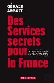 Des Services Pour La France ; Du Dépôt De La Guerre À La Dgse (1856-2013)