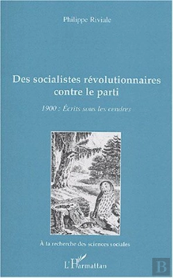 Bertrand.pt - Des Socialistes Révolutionnaires Contre Le Parti ; 1900 : Écrits Sous Les Cendres