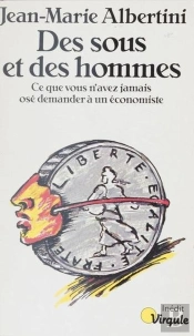 Des Sous Et Des Hommes. Ce Que Vous N'Avez Jamais Ose Demander A Un Economiste