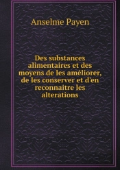 Des Substances Alimentaires Et Des Moyens De Les Ameliorer, De Les Conserver Et D'En Reconnaitre Les Alterations