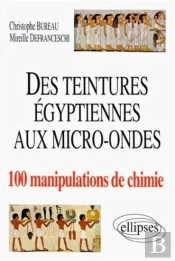Des Teintures Égyptiennes À La Chimie Aux Micro-Ondes En 100 Manipulations