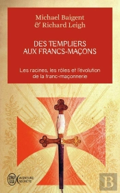 Des Templiers Aux Francs-Maçons ; Les Racines, Les Rôles Et L'Évolution De La Franc-Maçonnerie