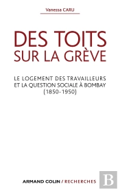 Des Toits Sur La Grève ; Le Logement Des Travailleurs Et La Question Sociale À Bombay (1850-1950)