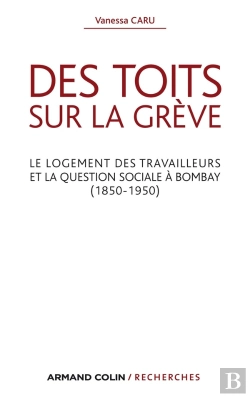 Bertrand.pt - Des Toits Sur La Grève ; Le Logement Des Travailleurs Et La Question Sociale À Bombay (1850-1950)