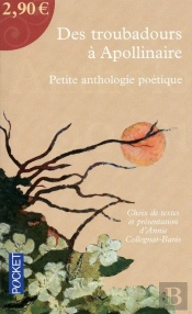Des Troubadours À Apollinaire ; Petite Anthologie Poétique