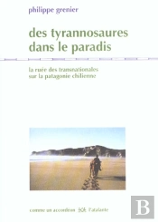 Des Tyrannosaures Dans Le Paradis ; La Ruee Des Transnationales Sur La Patagonie Chilienne