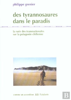 Bertrand.pt - Des Tyrannosaures Dans Le Paradis ; La Ruee Des Transnationales Sur La Patagonie Chilienne