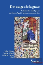 Des Usages De La Grâce : Pratiques Des Indulgences Du Moyen Âge À L'Époque Contemporaine