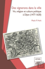 Des Vignerons Dans La Ville : Vin, Religion Et Culture Politique À Dijon (1477-1630)