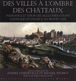 Bertrand.pt - Des Villes À L'Ombre Des Châteaux ; Naissance Et Essor Des Agglomérations Castrales En France Au Moyen-Âge