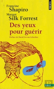 Des Yeux Pour Guérir ; Emdr : La Thérapie Pour Surmonter L'Angoisse, Le Stress Et Les Traumatismes
