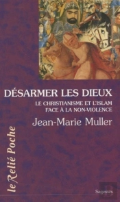 Désarmer Les Dieux ; Le Christianisme Et L'Islam Face À La Non-Violence