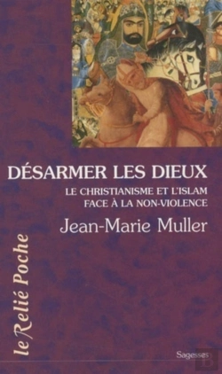 Bertrand.pt - Désarmer Les Dieux ; Le Christianisme Et L'Islam Face À La Non-Violence
