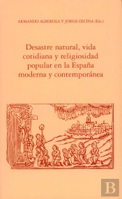 Desastre Natural, Vida Cotidiana Y Religiosidad Popular En La España Moderna Y Contemporánea