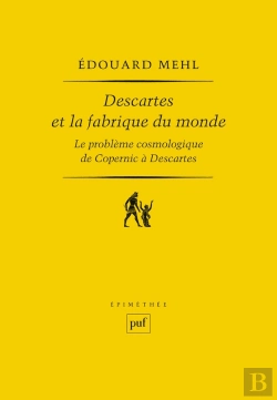 Bertrand.pt - Descartes Et La Fabrique Du Monde ; Le Problème Cosmologique De Copernic À Descartes