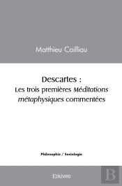 Descartes : Les Trois Premières Méditations Métaphysiques Commentées : Les Trois Premières Méditations Métaphysiques Commentées