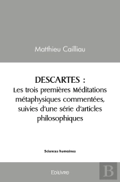Descartes : Les Trois Premières Méditations Métaphysiques Commentées : Suivies D'Une Série D'Articles Philosophiques
