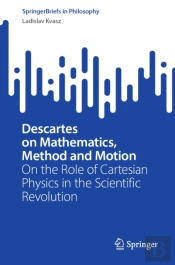 Descartes On Mathematics, Method And Motion