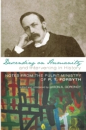 Descending On Humanity And Intervening In History: Notes From The Pulpit Ministry Of P. T. Forsyth