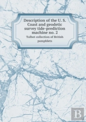 Description Of The U. S. Coast And Geodetic Survey Tide-Prediction Machine No. 2 Talbot Collection Of British Pamphlets