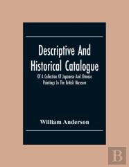 Descriptive And Historical Catalogue Of A Collection Of Japanese And Chinese Paintings In The British Museum