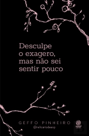 Desculpe O Exagero, Mas Não Sei Sentir Pouco