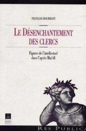 Désenchantement Des Clercs ; Figures De L'Intellectuel Dans L'Après-Mai 68